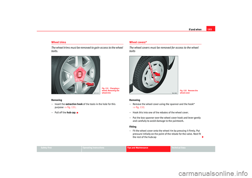 Seat Ibiza 5D 2005 Owners manual If and when193
Safety First
Operating instructions
Tips and Maintenance
Te c h n i c a l D a t a
Wheel trims
The wheel trims must be removed to gain access to the wheel
bolts.Removing
– Insert the Seat Ibiza 5D 2005 Owners manual If and when193
Safety First
Operating instructions
Tips and Maintenance
Te c h n i c a l D a t a
Wheel trims
The wheel trims must be removed to gain access to the wheel
bolts.Removing
– Insert the