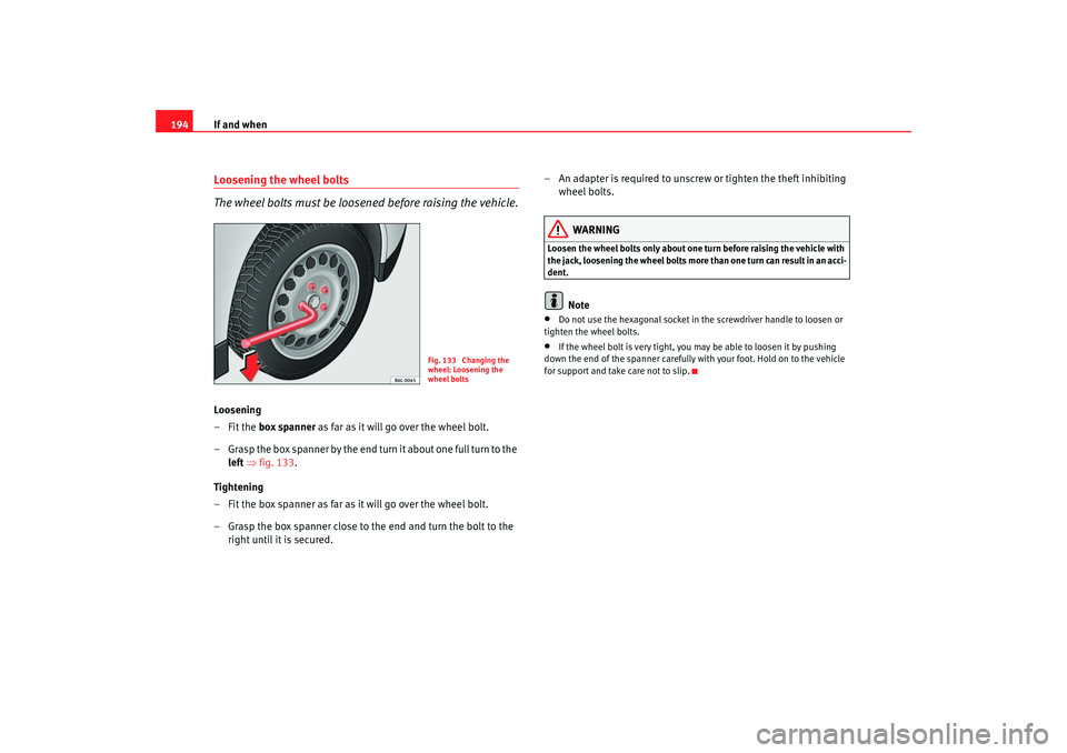 Seat Ibiza 5D 2005 Owners manual If and when
194Loosening the wheel bolts
The wheel bolts must be loosened before raising the vehicle.Loosening
–Fit the box spanner as far as it will go over the wheel bolt.
– Grasp the box span Seat Ibiza 5D 2005 Owners manual If and when
194Loosening the wheel bolts
The wheel bolts must be loosened before raising the vehicle.Loosening
–Fit the box spanner as far as it will go over the wheel bolt.
– Grasp the box span
