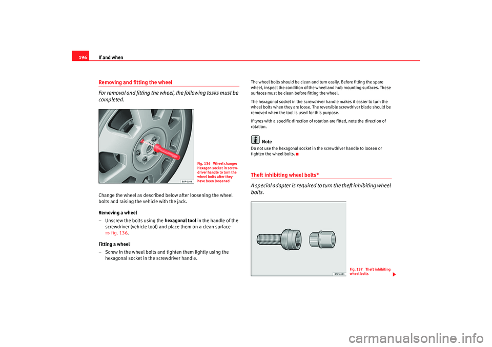 Seat Ibiza 5D 2005 Owners manual If and when
196Removing and fitting the wheel
For removal and fitting the wheel, the following tasks must be
completed.Change the wheel as described below after loosening the wheel
bolts and raisin Seat Ibiza 5D 2005 Owners manual If and when
196Removing and fitting the wheel
For removal and fitting the wheel, the following tasks must be
completed.Change the wheel as described below after loosening the wheel
bolts and raisin