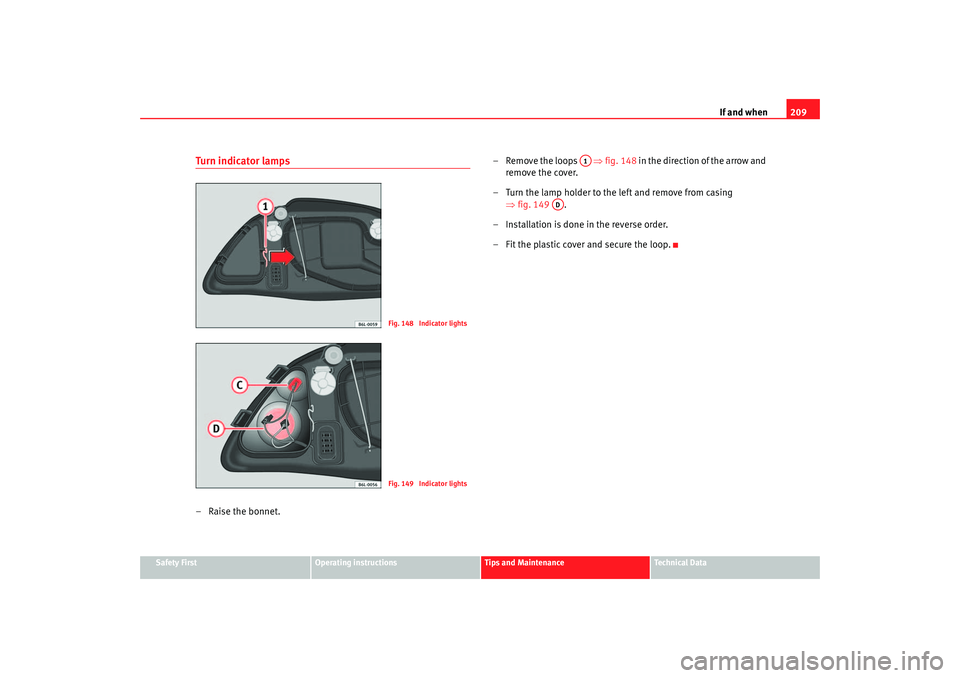 Seat Ibiza 5D 2005 Owners manual If and when209
Safety First
Operating instructions
Tips and Maintenance
Te c h n i c a l D a t a
Turn indicator lamps–Raise the bonnet. – Remove the loops
⇒fig. 148 in the direction of the Seat Ibiza 5D 2005 Owners manual If and when209
Safety First
Operating instructions
Tips and Maintenance
Te c h n i c a l D a t a
Turn indicator lamps–Raise the bonnet. – Remove the loops
⇒fig. 148 in the direction of the