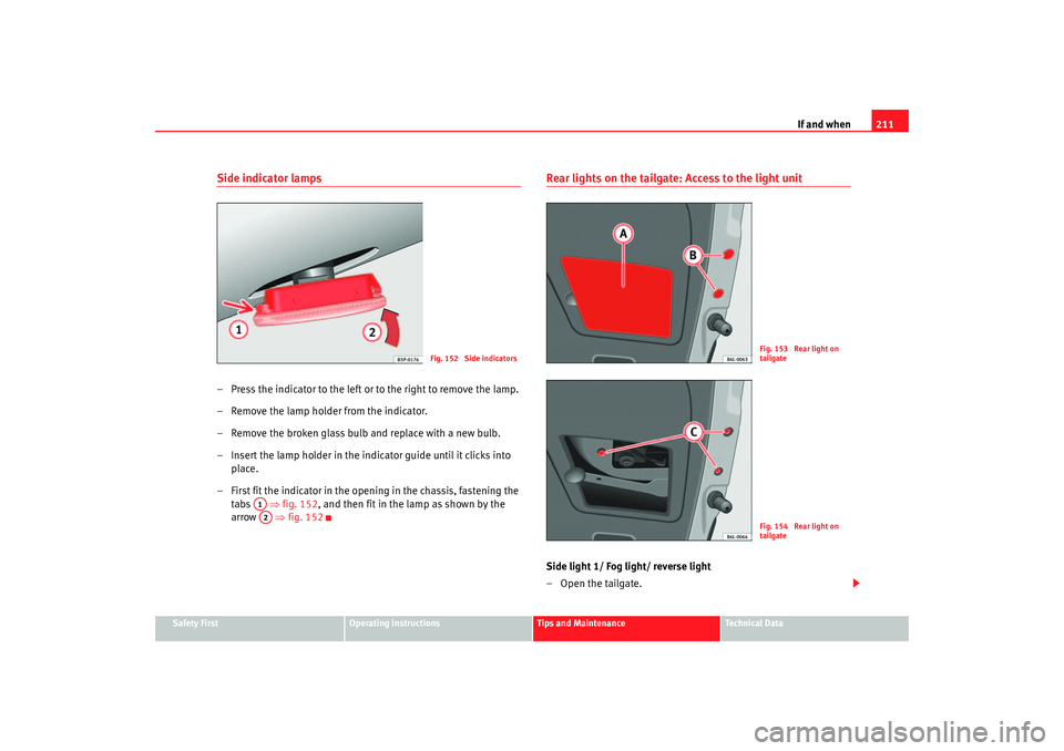 Seat Ibiza 5D 2005 Owners manual If and when211
Safety First
Operating instructions
Tips and Maintenance
Te c h n i c a l D a t a
Side indicator lamps– Press the indicator to the left or to the right to remove the lamp.
– Remove Seat Ibiza 5D 2005 Owners manual If and when211
Safety First
Operating instructions
Tips and Maintenance
Te c h n i c a l D a t a
Side indicator lamps– Press the indicator to the left or to the right to remove the lamp.
– Remove