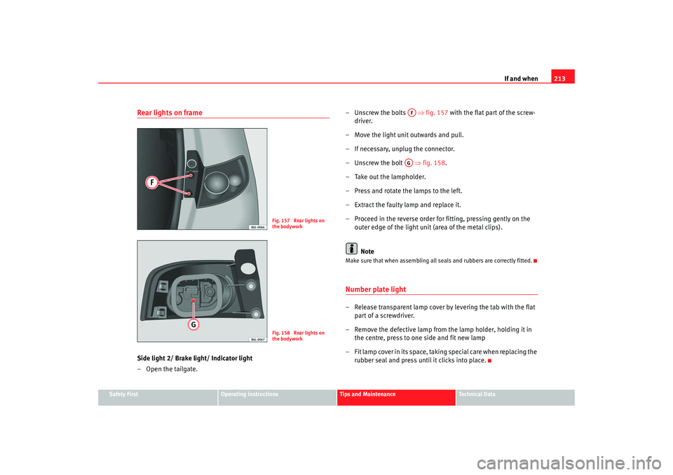 Seat Ibiza 5D 2005 Owners manual If and when213
Safety First
Operating instructions
Tips and Maintenance
Te c h n i c a l D a t a
Rear lights on frameSide light 2/ Brake light/ Indicator light
– Open the tailgate. –
Unscrew th Seat Ibiza 5D 2005 Owners manual If and when213
Safety First
Operating instructions
Tips and Maintenance
Te c h n i c a l D a t a
Rear lights on frameSide light 2/ Brake light/ Indicator light
– Open the tailgate. –
Unscrew th