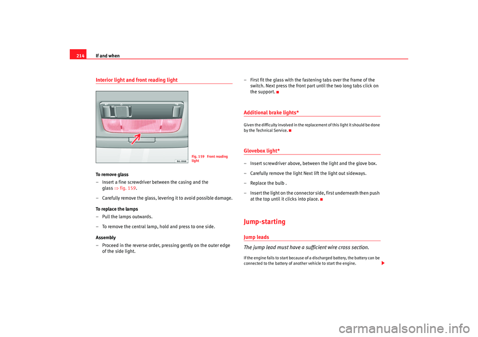 Seat Ibiza 5D 2005 Owners manual If and when
214Interior light and front reading light To r e m o v e g l a s s
– Insert a fine screwdriver between the casing and the
glass ⇒ fig. 159.
– Carefully remove the glass, levering Seat Ibiza 5D 2005 Owners manual If and when
214Interior light and front reading light To r e m o v e g l a s s
– Insert a fine screwdriver between the casing and the
glass ⇒ fig. 159.
– Carefully remove the glass, levering