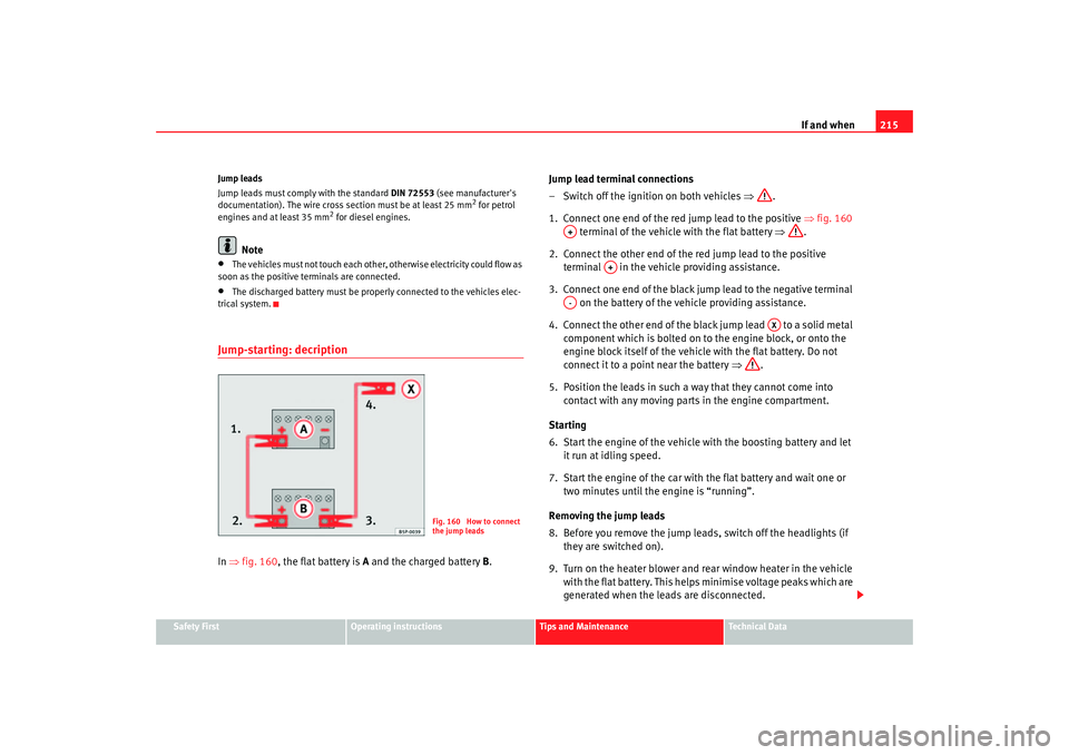 Seat Ibiza 5D 2005 Owners manual If and when215
Safety First
Operating instructions
Tips and Maintenance
Te c h n i c a l D a t a
Jump leads
Jump leads must comply with the standard
DIN 72553 (see manufacturers
documentation). Th Seat Ibiza 5D 2005 Owners manual If and when215
Safety First
Operating instructions
Tips and Maintenance
Te c h n i c a l D a t a
Jump leads
Jump leads must comply with the standard
DIN 72553 (see manufacturers
documentation). Th