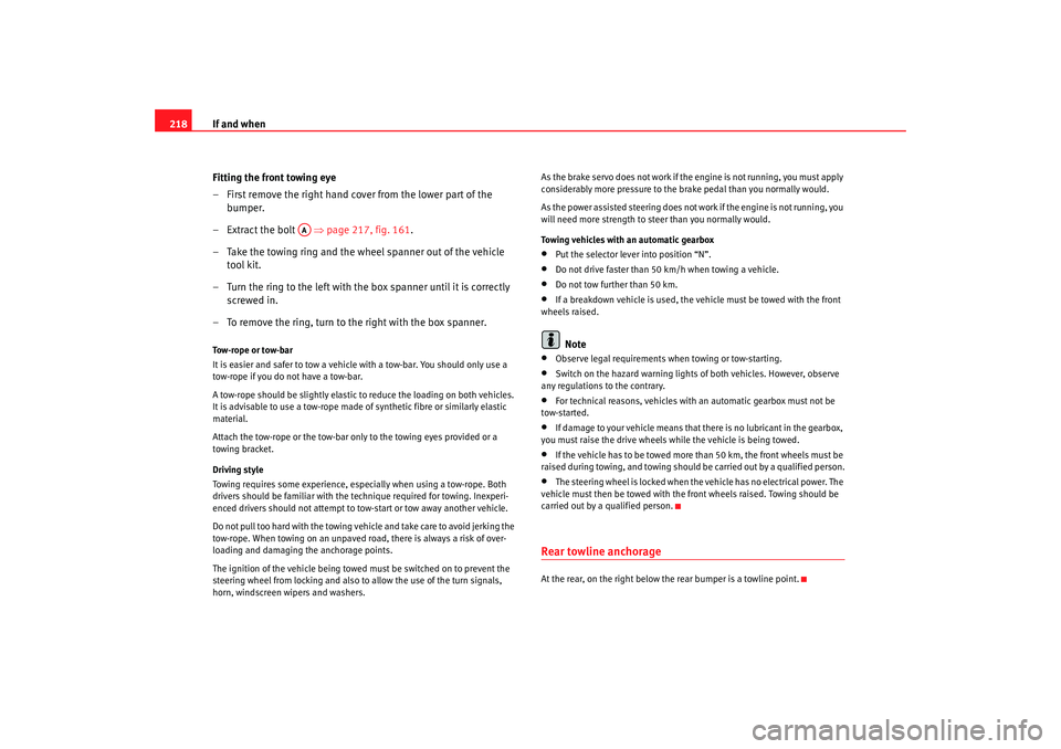 Seat Ibiza 5D 2005 Owners manual If and when
218
Fitting the front towing eye
– First remove the right hand cover from the lower part of the bumper.
– Extract the bolt ⇒page 217, fig. 161 .
– Take the towing ring and the w Seat Ibiza 5D 2005 Owners manual If and when
218
Fitting the front towing eye
– First remove the right hand cover from the lower part of the bumper.
– Extract the bolt ⇒page 217, fig. 161 .
– Take the towing ring and the w