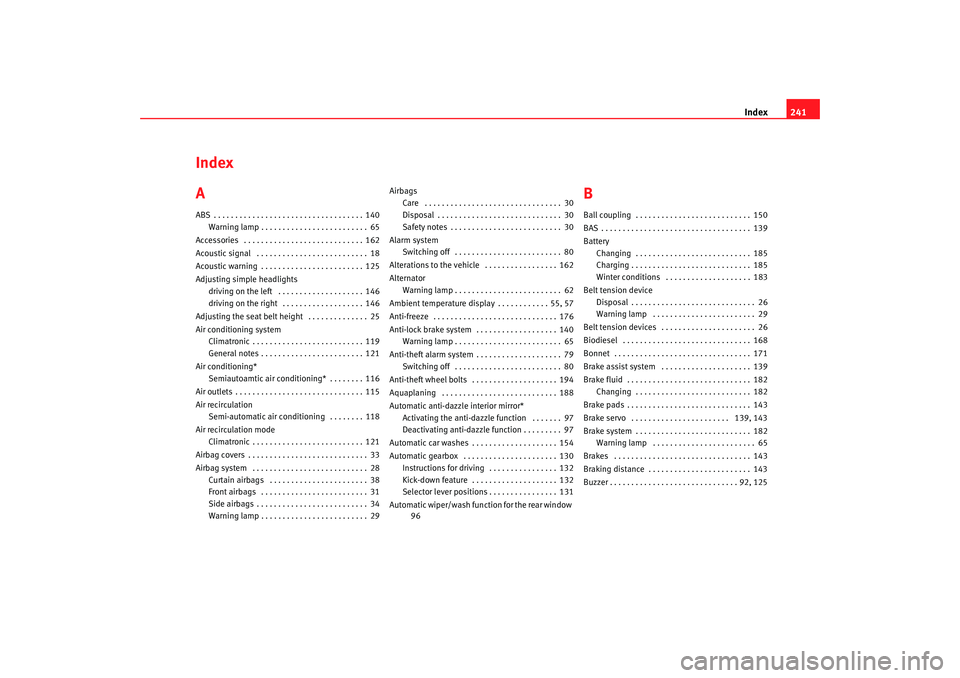 Seat Ibiza 5D 2005 Owners manual Index241
Index
AABS . . . . . . . . . . . . . . . . . . . . . . . . . . . . . . . . . . . 140
Warning lamp . . . . . . . . . . . . . . . . . . . . . . . . . 65
Accessories . . . . . . . . . . . . . . Seat Ibiza 5D 2005 Owners manual Index241
Index
AABS . . . . . . . . . . . . . . . . . . . . . . . . . . . . . . . . . . . 140
Warning lamp . . . . . . . . . . . . . . . . . . . . . . . . . 65
Accessories . . . . . . . . . . . . . .