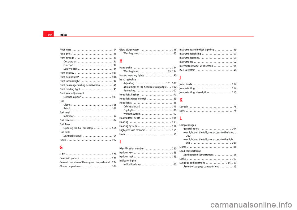 Seat Ibiza 5D 2005 Owners manual Index
244Floor mats . . . . . . . . . . . . . . . . . . . . . . . . . . . . . . 14
Fog lights . . . . . . . . . . . . . . . . . . . . . . . . . . . . . . . 88
Front airbags . . . . . . . . . . . . Seat Ibiza 5D 2005 Owners manual Index
244Floor mats . . . . . . . . . . . . . . . . . . . . . . . . . . . . . . 14
Fog lights . . . . . . . . . . . . . . . . . . . . . . . . . . . . . . . 88
Front airbags . . . . . . . . . . . .