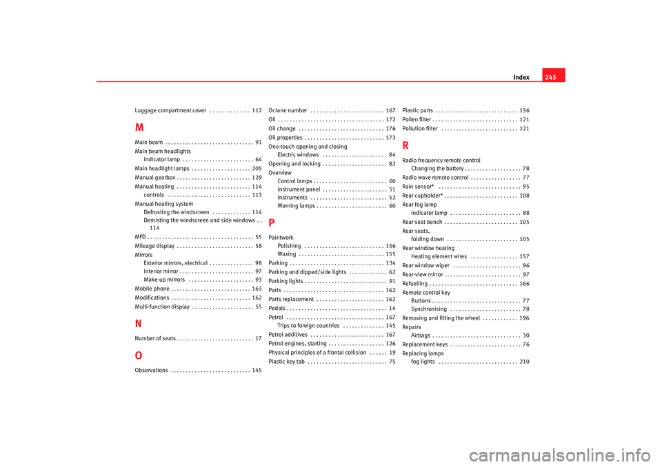 Seat Ibiza 5D 2005 User Guide Index245
Luggage compartment cover  . . . . . . . . . . . . . . 112MMain beam . . . . . . . . . . . . . . . . . . . . . . . . . . . . . . 91
Main beam headlights
Indicator lamp  . . . . . . . . . . . 