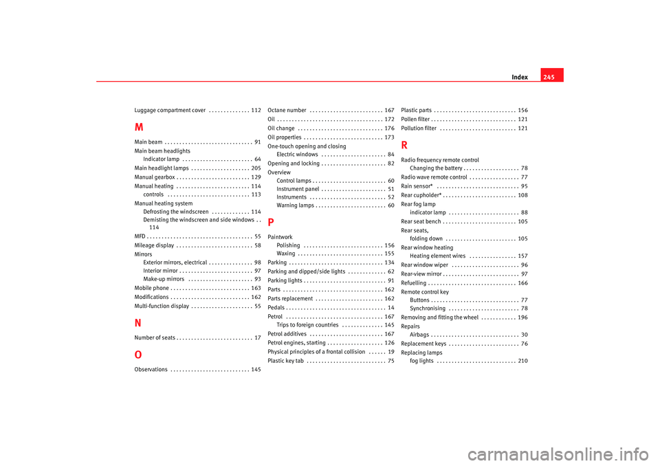 Seat Ibiza 5D 2005  Owners manual Index245
Luggage compartment cover  . . . . . . . . . . . . . . 112MMain beam . . . . . . . . . . . . . . . . . . . . . . . . . . . . . . 91
Main beam headlights
Indicator lamp  . . . . . . . . . . . 