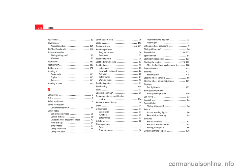 Seat Ibiza 5D 2005 Owners manual Index
246Rev counter . . . . . . . . . . . . . . . . . . . . . . . . . . . . . 53
Reverse gear
Manual gearbox . . . . . . . . . . . . . . . . . . . . . 129
RME fuel (biodiesel) . . . . . . . . . Seat Ibiza 5D 2005 Owners manual Index
246Rev counter . . . . . . . . . . . . . . . . . . . . . . . . . . . . . 53
Reverse gear
Manual gearbox . . . . . . . . . . . . . . . . . . . . . 129
RME fuel (biodiesel) . . . . . . . . .