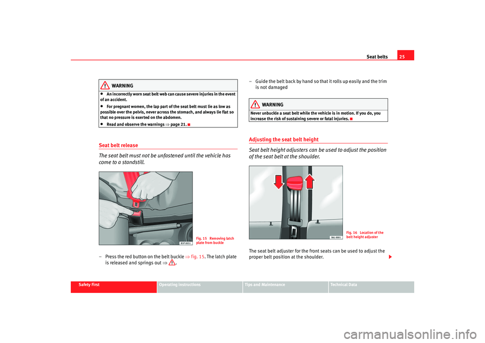 Seat Ibiza 5D 2005 Owners Guide Seat belts25
Safety First
Operating instructions
Tips and Maintenance
Te c h n i c a l  D a t a
WARNING
•
An incorrectly worn seat belt web can cause severe injuries in the event 
of an accident.
