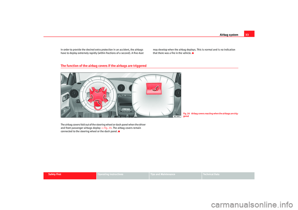 Seat Ibiza 5D 2005  Owners manual Airbag system33
Safety First
Operating instructions
Tips and Maintenance
Te c h n i c a l  D a t a
In order to provide the desired extra protection in an accident, the airbags 
have to deploy extremel