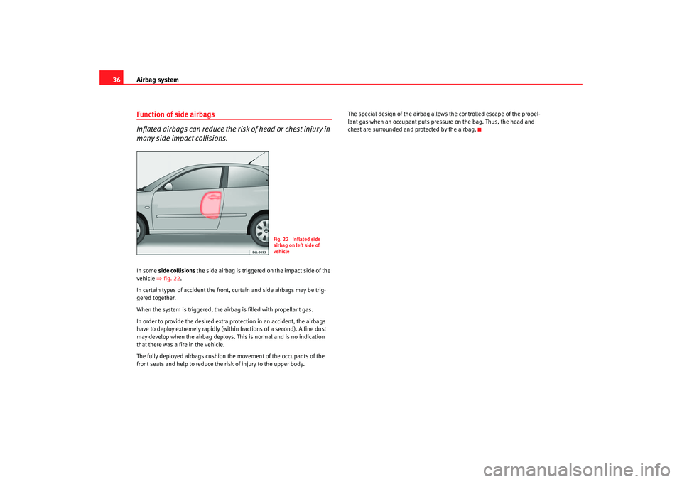 Seat Ibiza 5D 2005 Owners Guide Airbag system
36Function of side airbags
Inflated airbags can reduce the risk of head or chest injury in
many side impact collisions.In some side collisions the side airbag is triggered on the impa Seat Ibiza 5D 2005 Owners Guide Airbag system
36Function of side airbags
Inflated airbags can reduce the risk of head or chest injury in
many side impact collisions.In some side collisions the side airbag is triggered on the impa