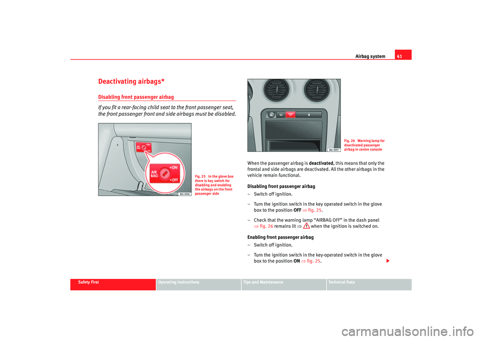 Seat Ibiza 5D 2005 Service Manual Airbag system41
Safety First
Operating instructions
Tips and Maintenance
Te c h n i c a l D a t a
Deactivating airbags*Disabling front passenger airbag
If you fit a rear-facing child seat to the fron Seat Ibiza 5D 2005 Service Manual Airbag system41
Safety First
Operating instructions
Tips and Maintenance
Te c h n i c a l D a t a
Deactivating airbags*Disabling front passenger airbag
If you fit a rear-facing child seat to the fron