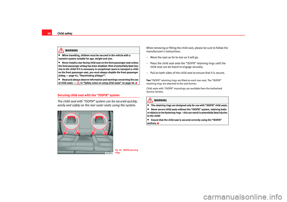 Seat Ibiza 5D 2005  Owners manual Child safety
48
WARNING
•
When travelling, children must be secured in the vehicle with a 
restraint system suitable for age, weight and size.
•
Never install a rear-facing child seat on the front