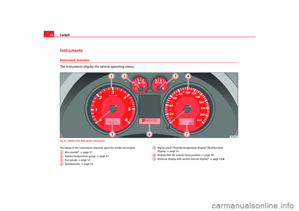 Seat Ibiza 5D 2005 Workshop Manual Cockpit
52InstrumentsInstrument overview
The instruments display the vehicle operating status.Fig. 32 Detail of the dash panel: InstrumentsThe layout of the instruments depends upon the model and eng Seat Ibiza 5D 2005 Workshop Manual Cockpit
52InstrumentsInstrument overview
The instruments display the vehicle operating status.Fig. 32 Detail of the dash panel: InstrumentsThe layout of the instruments depends upon the model and eng