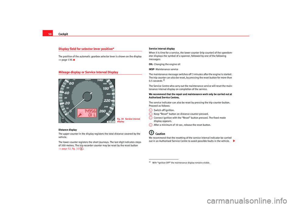 Seat Ibiza 5D 2005 Workshop Manual Cockpit
58Display field for selector lever position*The position of the automatic gearbox selector lever is shown on the display
⇒ page 130.Mileage display or Service Interval DisplayDistance displ Seat Ibiza 5D 2005 Workshop Manual Cockpit
58Display field for selector lever position*The position of the automatic gearbox selector lever is shown on the display
⇒ page 130.Mileage display or Service Interval DisplayDistance displ