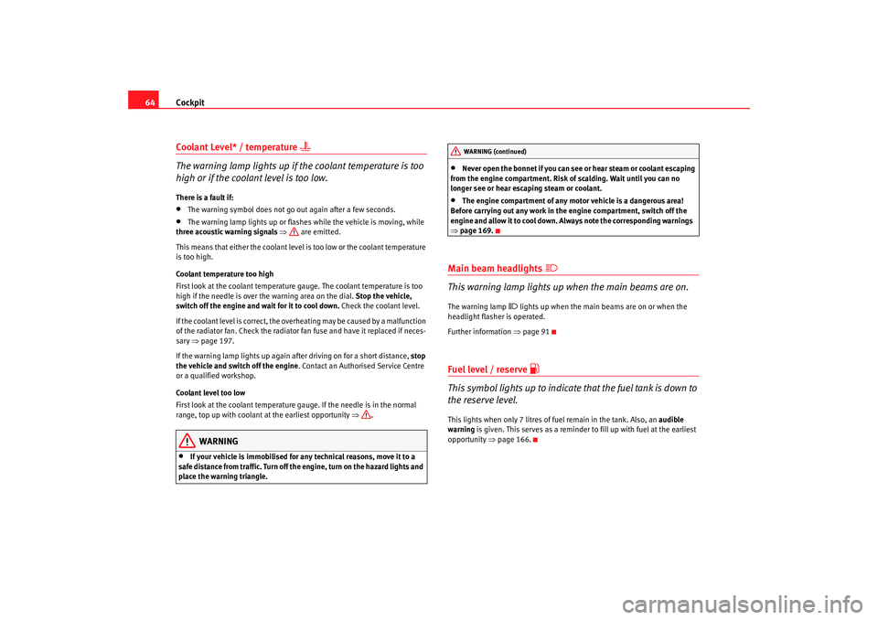 Seat Ibiza 5D 2005  Owners manual Cockpit
64Coolant Level* / temperature 

The warning lamp lights up if the coolant temperature is too 
high or if the coolant level is too low.There is a fault if:•
The warning symbol does not go