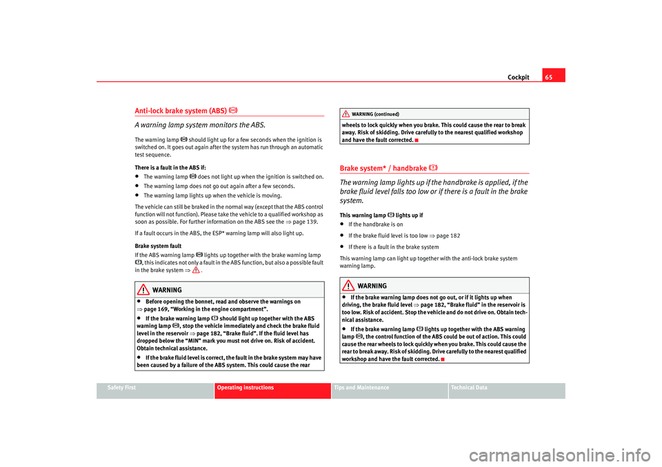 Seat Ibiza 5D 2005  Owners manual Cockpit65
Safety First
Operating instructions
Tips and Maintenance
Te c h n i c a l  D a t a
Anti-lock brake system (ABS) 

A warning lamp system monitors the ABS.The warning lamp 

should light