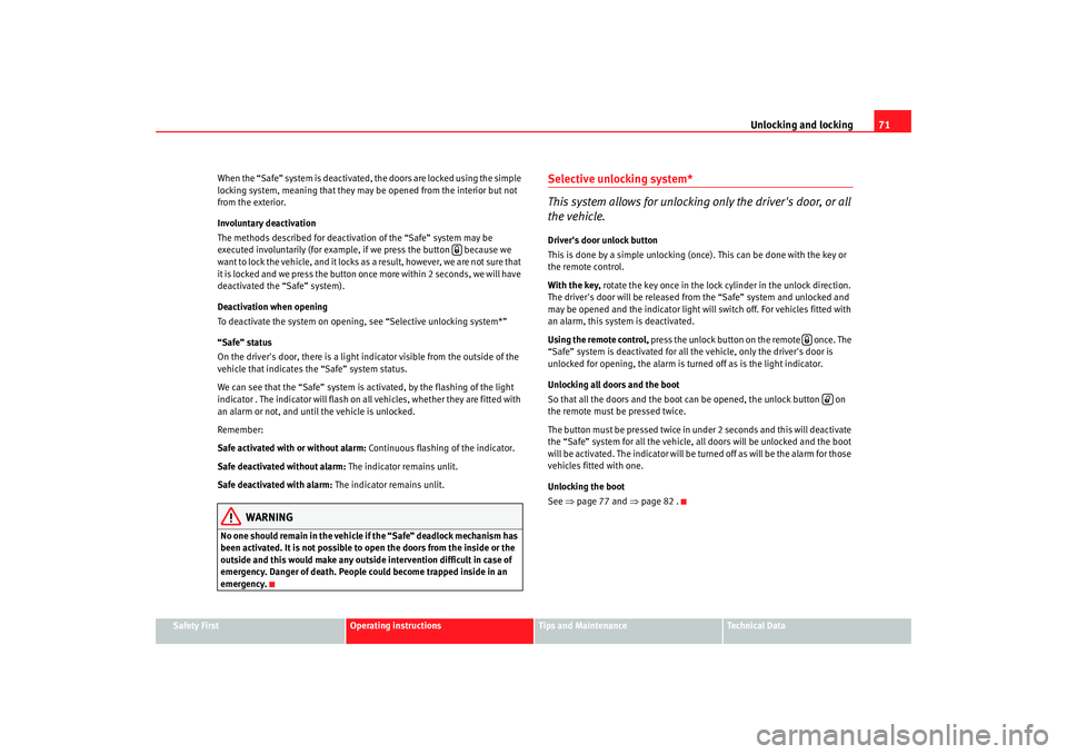 Seat Ibiza 5D 2005 Manual PDF Unlocking and locking71
Safety First
Operating instructions
Tips and Maintenance
Te c h n i c a l D a t a
When the “Safe” system is deactivated, the doors are locked using the simple
locking sys Seat Ibiza 5D 2005 Manual PDF Unlocking and locking71
Safety First
Operating instructions
Tips and Maintenance
Te c h n i c a l D a t a
When the “Safe” system is deactivated, the doors are locked using the simple
locking sys