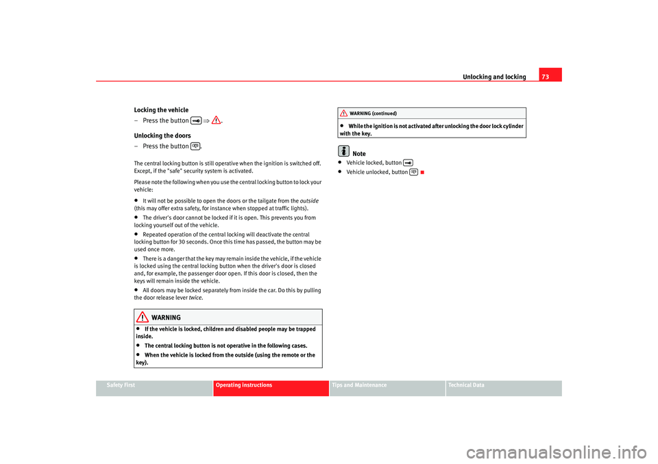 Seat Ibiza 5D 2005 Manual PDF Unlocking and locking73
Safety First
Operating instructions
Tips and Maintenance
Te c h n i c a l D a t a
Locking the vehicle
– Press the button ⇒ .
Unlocking the doors
– Press the button .T Seat Ibiza 5D 2005 Manual PDF Unlocking and locking73
Safety First
Operating instructions
Tips and Maintenance
Te c h n i c a l D a t a
Locking the vehicle
– Press the button ⇒ .
Unlocking the doors
– Press the button .T