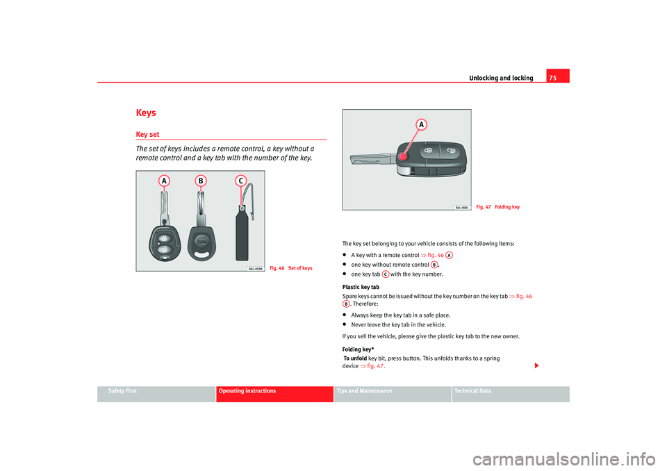 Seat Ibiza 5D 2005 Manual PDF Unlocking and locking75
Safety First
Operating instructions
Tips and Maintenance
Te c h n i c a l D a t a
KeysKey set
The set of keys includes a remote control, a key without a
remote control and a Seat Ibiza 5D 2005 Manual PDF Unlocking and locking75
Safety First
Operating instructions
Tips and Maintenance
Te c h n i c a l D a t a
KeysKey set
The set of keys includes a remote control, a key without a
remote control and a