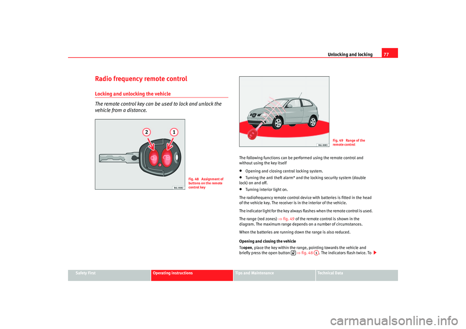Seat Ibiza 5D 2005 Manual PDF Unlocking and locking77
Safety First
Operating instructions
Tips and Maintenance
Te c h n i c a l D a t a
Radio frequency remote controlLocking and unlocking the vehicle
The remote control key can be Seat Ibiza 5D 2005 Manual PDF Unlocking and locking77
Safety First
Operating instructions
Tips and Maintenance
Te c h n i c a l D a t a
Radio frequency remote controlLocking and unlocking the vehicle
The remote control key can be