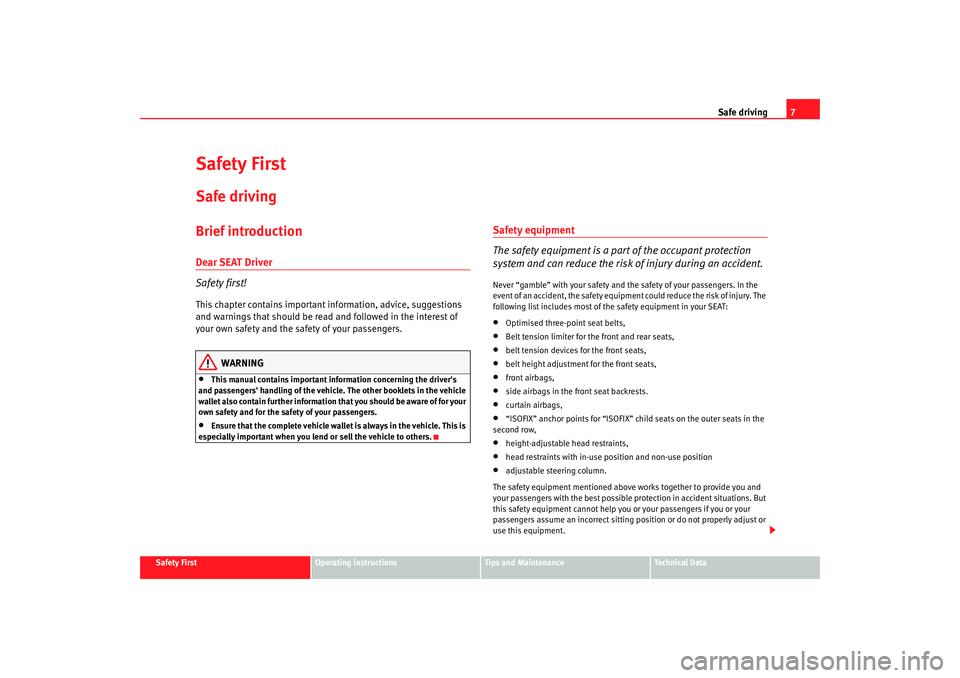 Seat Ibiza 5D 2005  Owners manual Safe driving7
Safety First
Operating instructions
Tips and Maintenance
Te c h n i c a l  D a t a
Safety FirstSafe drivingBrief introductionDear SEAT Driver
Safety first!This chapter contains important