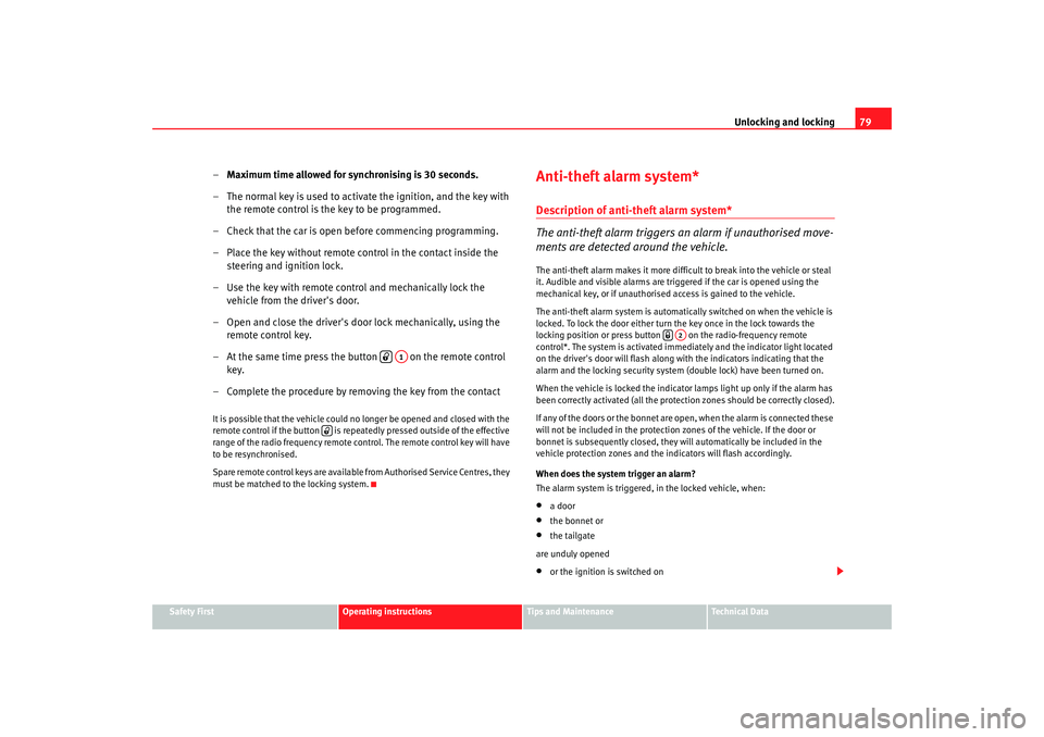 Seat Ibiza 5D 2005  Owners manual Unlocking and locking79
Safety First
Operating instructions
Tips and Maintenance
Te c h n i c a l  D a t a
–Maximum time allowed for synchronising is 30 seconds.
– The normal key is used to activa