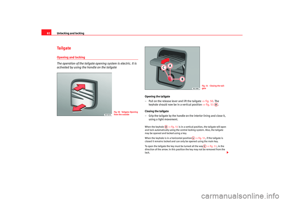 Seat Ibiza 5D 2005 Manual Online Unlocking and locking
82Ta i l g a t eOpening and locking
The operation of the tailgate opening system is electric. It is
activated by using the handle on the tailgate
Opening the tailgate
– Pull o Seat Ibiza 5D 2005 Manual Online Unlocking and locking
82Ta i l g a t eOpening and locking
The operation of the tailgate opening system is electric. It is
activated by using the handle on the tailgate
Opening the tailgate
– Pull o