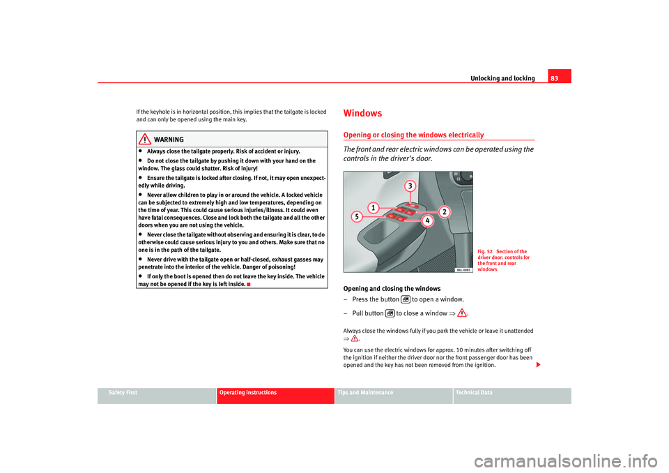 Seat Ibiza 5D 2005 Manual Online Unlocking and locking83
Safety First
Operating instructions
Tips and Maintenance
Te c h n i c a l D a t a
If the keyhole is in horizontal position, this implies that the tailgate is locked
and can o Seat Ibiza 5D 2005 Manual Online Unlocking and locking83
Safety First
Operating instructions
Tips and Maintenance
Te c h n i c a l D a t a
If the keyhole is in horizontal position, this implies that the tailgate is locked
and can o