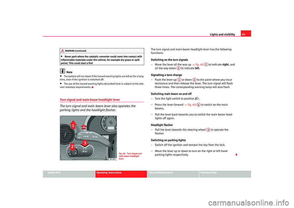 Seat Ibiza 5D 2005 Owners Manual Lights and visibility91
Safety First
Operating instructions
Tips and Maintenance
Te c h n i c a l D a t a
•
Never park where the catalytic converter could come into contact with
inflammable materi Seat Ibiza 5D 2005 Owners Manual Lights and visibility91
Safety First
Operating instructions
Tips and Maintenance
Te c h n i c a l D a t a
•
Never park where the catalytic converter could come into contact with
inflammable materi