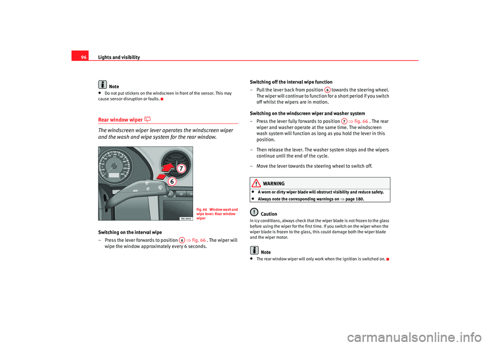 Seat Ibiza 5D 2005 Owners manual Lights and visibility
96
Note•
Do not put stickers on the windscreen in front of the sensor. This may
cause sensor disruption or faults.
Rear window wiper
The windscreen wiper lever operates t Seat Ibiza 5D 2005 Owners manual Lights and visibility
96
Note•
Do not put stickers on the windscreen in front of the sensor. This may
cause sensor disruption or faults.
Rear window wiper
The windscreen wiper lever operates t