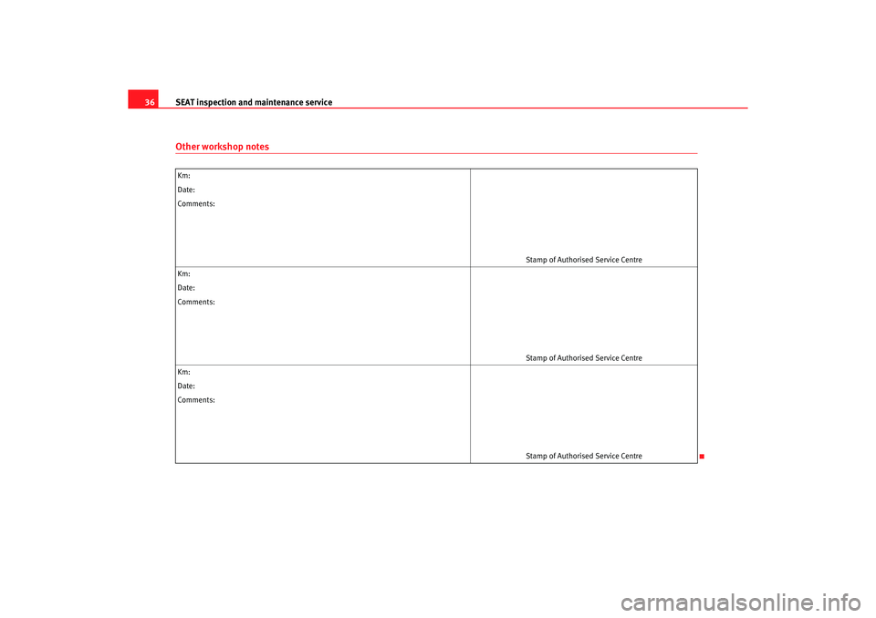 Seat Ibiza 5D 2005  Maintenance programme SEAT inspection and maintenance service
36
Other workshop notesKm: Date:Comments:
Stamp of Authorised Service Centre
Km:Date:Comments:
Stamp of Authorised Service Centre
Km:Date:Comments:
Stamp of Aut