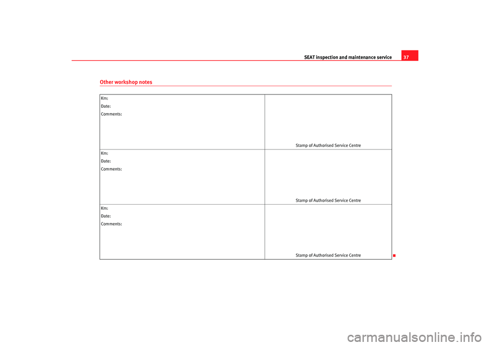 Seat Ibiza 5D 2005  Maintenance programme SEAT inspection and maintenance service
37
Other workshop notesKm: Date:Comments:
Stamp of Authorised Service Centre
Km:Date:Comments:
Stamp of Authorised Service Centre
Km:Date:Comments:
Stamp of Aut