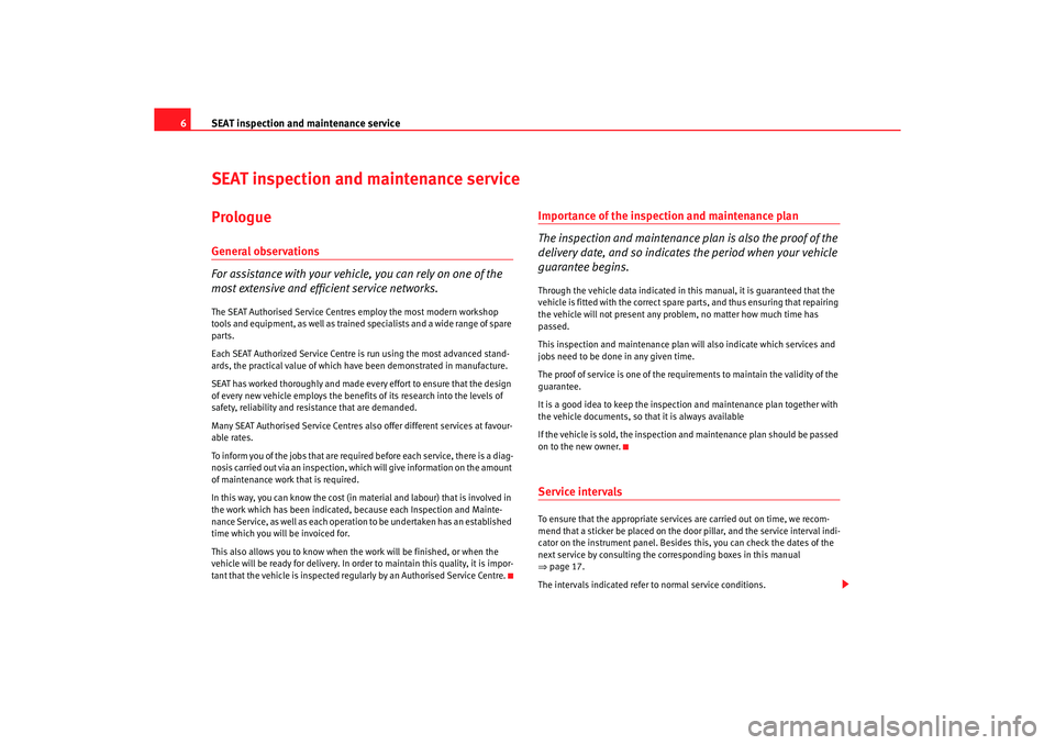 Seat Ibiza 5D 2005  Maintenance programme SEAT inspection and maintenance service
6
SEAT inspection and maintenance servicePrologueGeneral observations For assistance with your vehicle, you can rely on one of the  most extensive and efficient