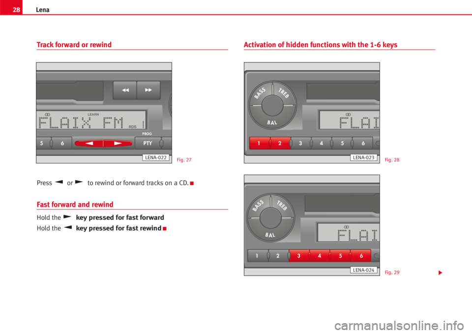 Seat Ibiza 5D 2005 Radio System LENA Track forward or rewind
Press or to rewind or forward tracks on a CD.K
Fast forward and rewind
Hold the key pressed for fast forward
Hold the key pressed for fast rewindK
Activation of hidden function Seat Ibiza 5D 2005 Radio System LENA Track forward or rewind
Press or to rewind or forward tracks on a CD.K
Fast forward and rewind
Hold the key pressed for fast forward
Hold the key pressed for fast rewindK
Activation of hidden function