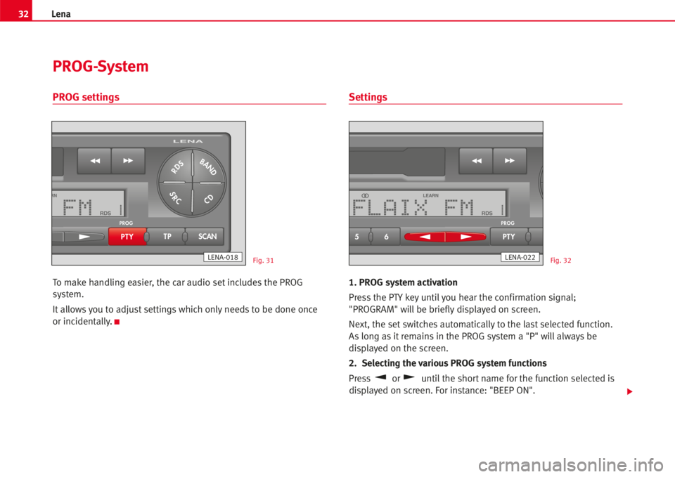 Seat Ibiza 5D 2005 Radio System LENA 32Lena
PROG settings
To make handling easier, the car audio setincludes the PROG
system.
Itallowsyou to adjust settingswhich onlyneeds to be done once
or incidentally.
K
Settings
1. PROG system activa Seat Ibiza 5D 2005 Radio System LENA 32Lena
PROG settings
To make handling easier, the car audio setincludes the PROG
system.
Itallowsyou to adjust settingswhich onlyneeds to be done once
or incidentally.
K
Settings
1. PROG system activa