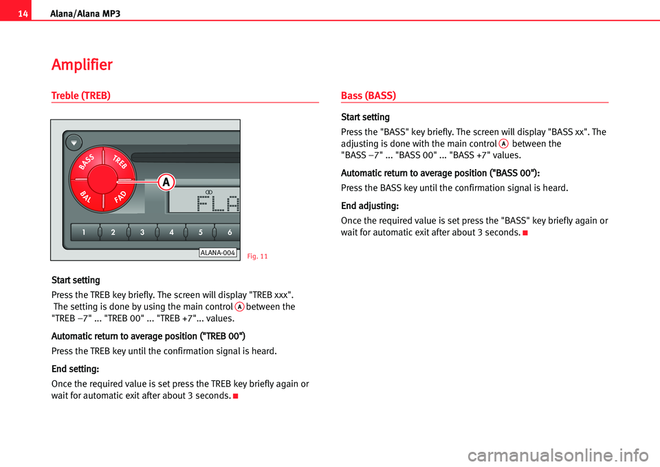 Seat Ibiza 5D 2005  Radio System ALANA 14Alana/Alana MP3
Treble (TREB)
SSttaarrtt sseettttiinngg
Press the TREB key briefly. The screen will display "TREB xxx".
The setting is done by using the main controlAbetween the 
"TREB –7" ... "TR