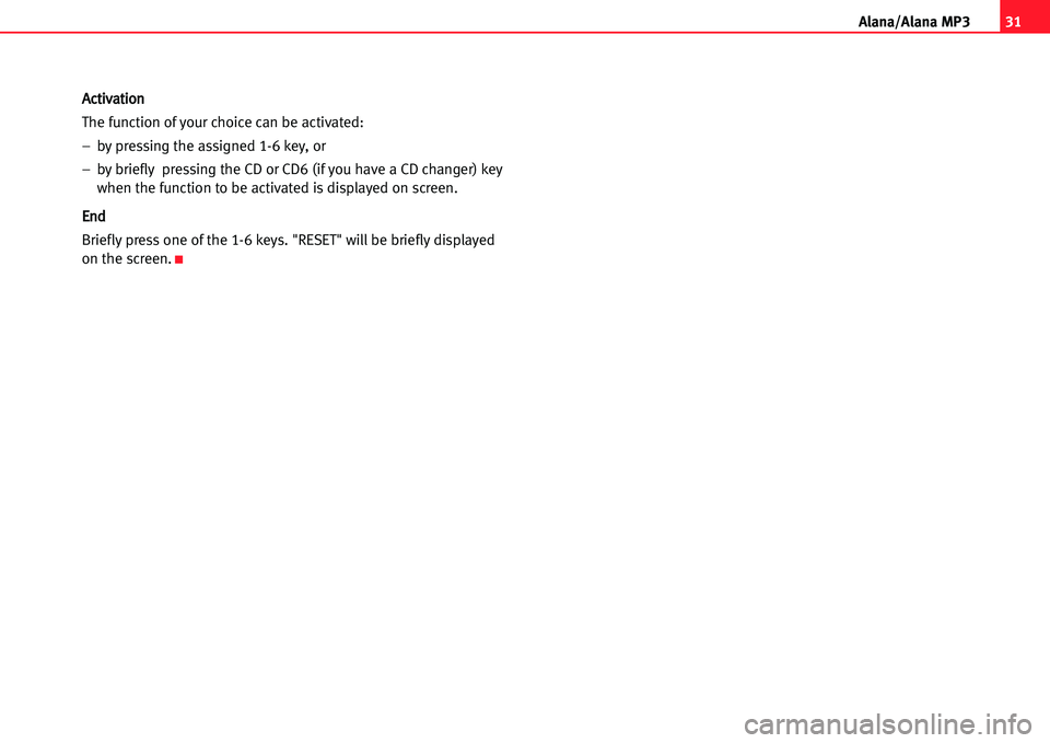 Seat Ibiza 5D 2005  Radio System ALANA 31
A lana/Alana MP3
AAccttiivvaattiioonn
The function of your choice can be activated:
– by pressing the assigned 1�6 key, or
– by briefly pressing the CD or CD6 (if you have a CD changer) key
whe