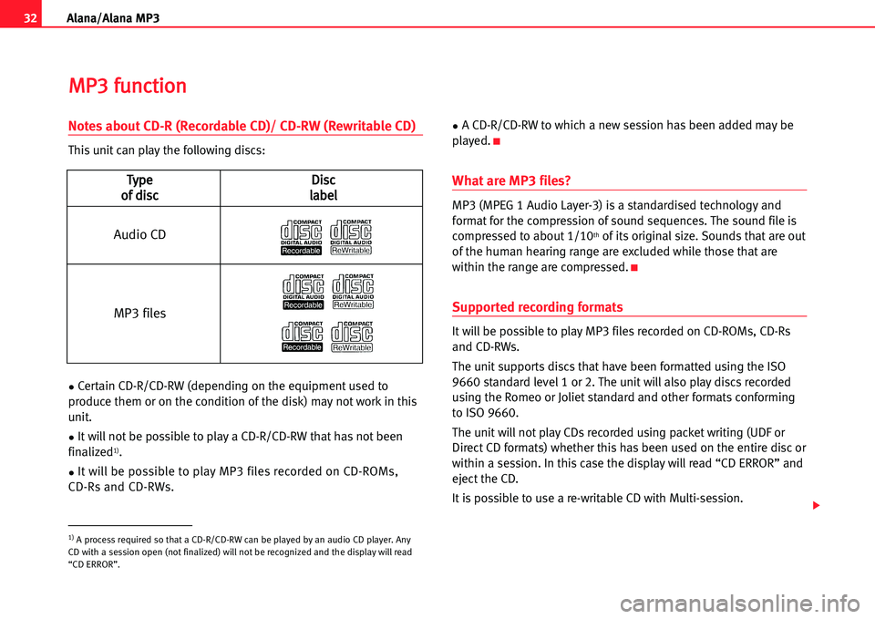Seat Ibiza 5D 2005  Radio System ALANA 32Alana/Alana MP3
Notes about CD�R (Recordable CD)/ CD�RW (Rewritable CD)
This unit can play the following discs:
•Certain CD�R/CD�RW (depending on the equipment used to
produce them or on the condi
