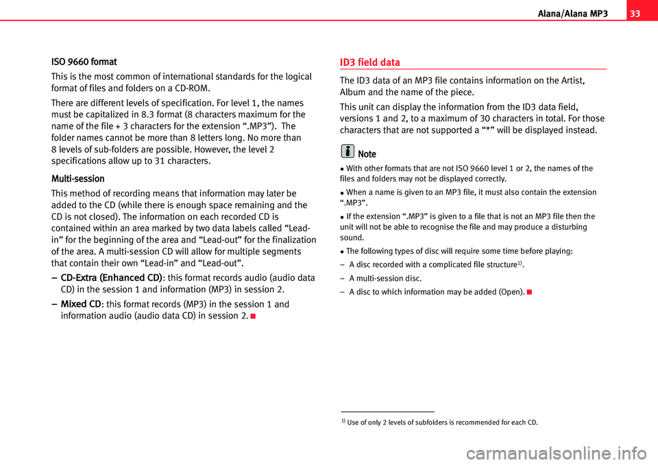 Seat Ibiza 5D 2005  Radio System ALANA 33
A lana/Alana MP3
IISSOO 99666600 ffoorrmmaatt
This is the most common of international standards for the logical
format of files and folders on a CD�ROM.
There are different levels of specification