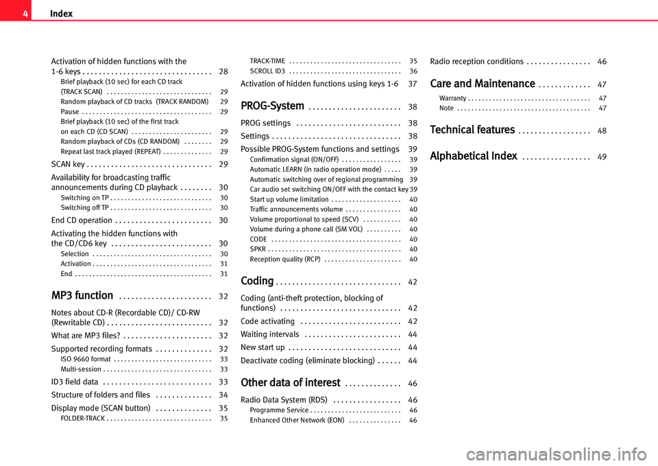 Seat Ibiza 5D 2005  Radio System ALANA 4Index
Activation of hidden functions with the 
1�6 keys . . . . . . . . . . . . . . . . . . . . . . . . . . . . . . . . 28
Brief playback (10 sec) for each CD track
(TRACK SCAN)  . . . . . . . . . . 