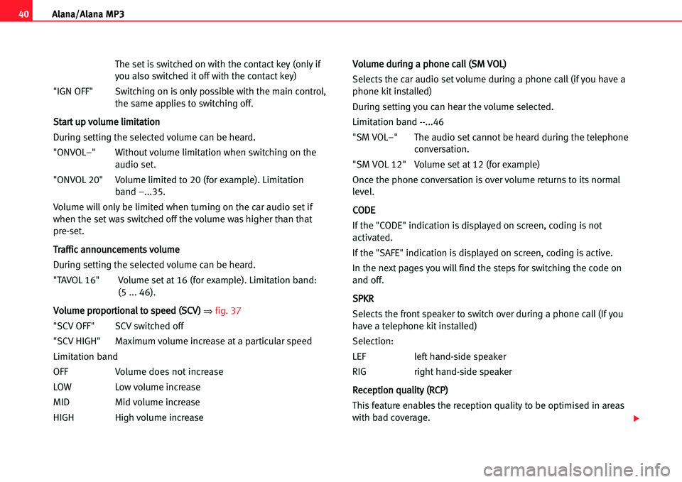 Seat Ibiza 5D 2005  Radio System ALANA 40Alana/Alana MP3
The set is switched on with the contact key (only if
you also switched it off with the contact key)
"IGN OFF" Switching on is only possible with the main control,
the same applies to