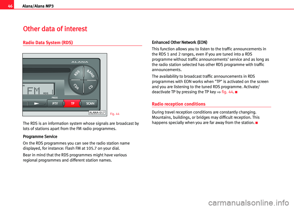 Seat Ibiza 5D 2005  Radio System ALANA 46Alana/Alana MP3
Radio Data System (RDS)
The RDS is an information system whose signals are broadcast by
lots of stations apart from the FM radio programmes.
PPrrooggrraammmmee SSeerrvviiccee
On the 