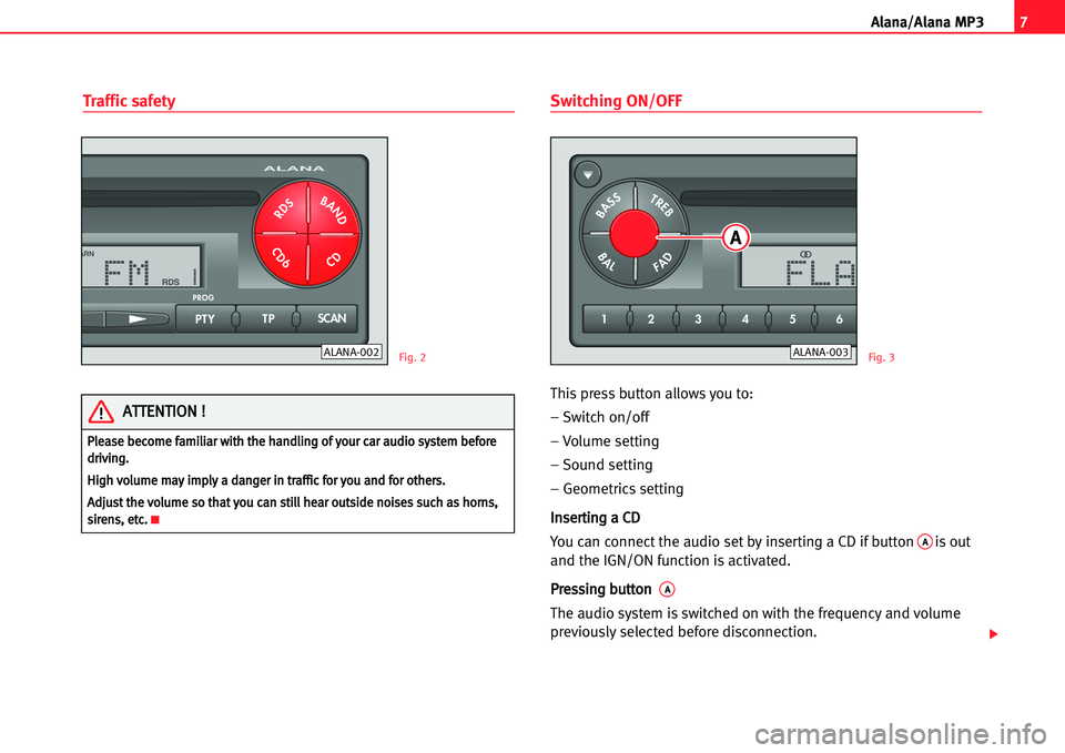 Seat Ibiza 5D 2005  Radio System ALANA 7
A lana/Alana MP3
Traffic safetySwitching ON/OFF
This press button allows you to:
– Switch on/off
– Volume setting
– Sound setting
– Geometricssetting
IInnsseerrttiinngg aa CCDD
You can conne