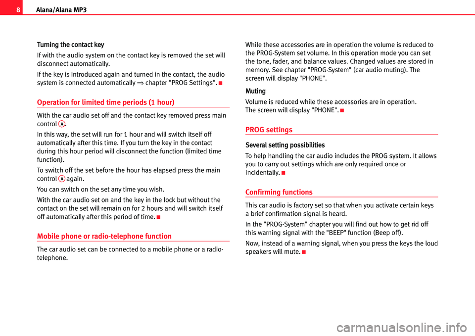 Seat Ibiza 5D 2005  Radio System ALANA 8Alana/Alana MP3
TTuurrnniinngg tthhee ccoonnttaacctt kkeeyy
If with the audio system on the contact key is removed the set will
disconnect automatically.
If the key is introduced again and turned in 