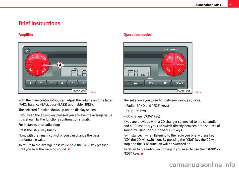 Seat Ibiza 5D 2005  Radio System ALANA 9
A lana/Alana MP3
Amplifier
With the main controlAyou can adjust the volume and the fader
(FAD), balance (BAL), bass (BASS) and treble (TREB).
The selected function shows up on the display screen.
If