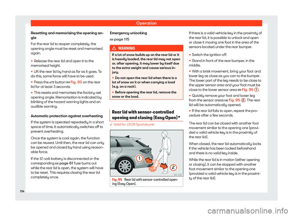 Seat Leon 2020  Owners manual Operation
Resetting and memorising the opening an-
gl e
F
or the rear lid to reopen completely, the
opening angle must be reset and memorised
again.
