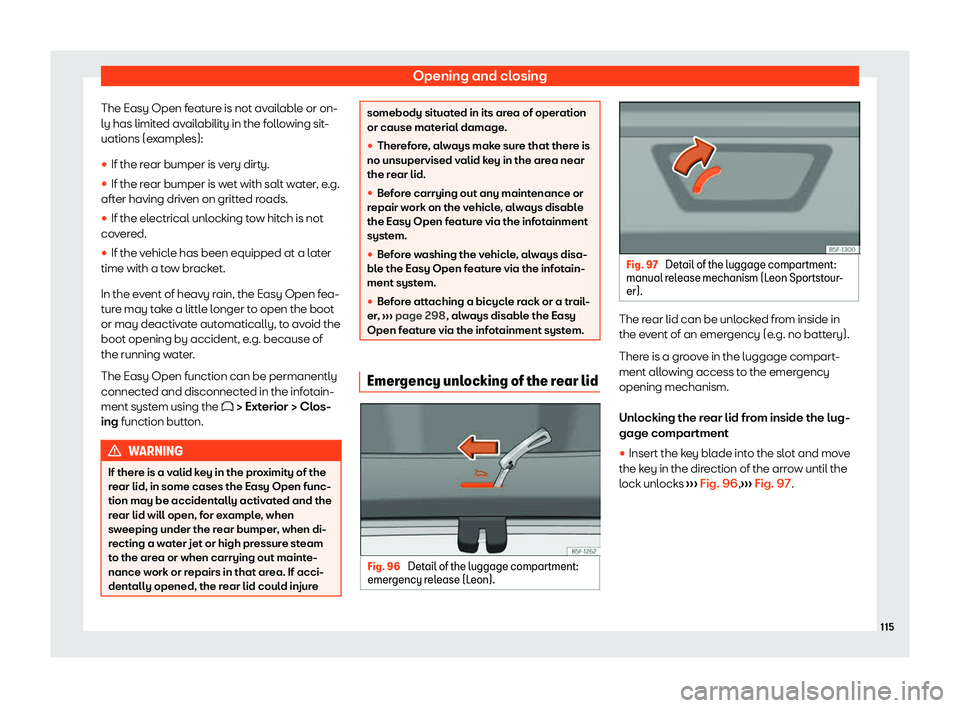 Seat Leon 2020  Owners manual Opening and closing
The Easy Open feature is not available or on-
ly has limit ed av
ailability in the following sit-
uations (examples):

